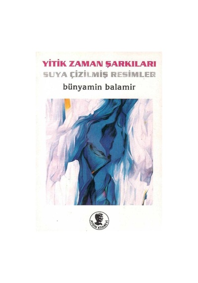 Yitik Zaman Şarkıları Suya Çizilmiş Resimler Şiir Desen - Bünyamin Balamir 1.baskı