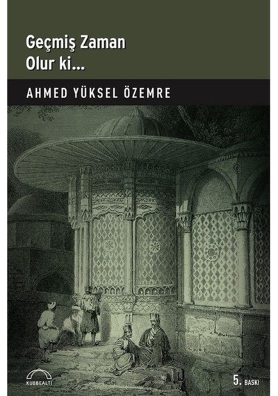 Geçmiş Zaman Olur Ki... - Ahmed Yüksel Özemre - Kubbealtı Neşriyatı