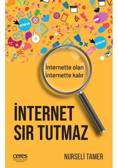 İnternet Sır Tutmaz İnternette Olan İnternette Kalır - Nurseli Tamer - Ceres Yayınları
