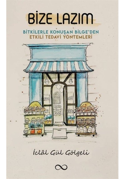 Bize Lazım - Bitkilerle Konuşan Bilge'den Etkili Tedavi Yöntemleri - İclal Gül Gölgeli - Bengisu Yayınları