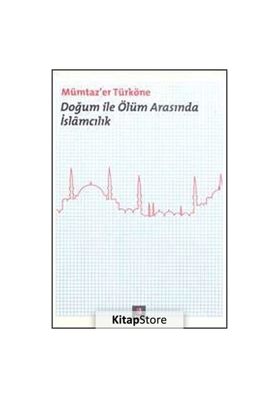 Doğum ile Ölüm Arasında İslamcılık - Mümtaz'er Türköne - Kapı Yayınları