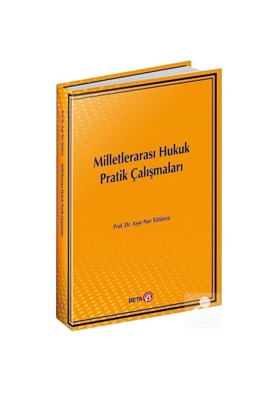 Milletlerarası Hukuk Pratik Çalışma - Ayşe Nur Tütüncü - Beta Yayınları