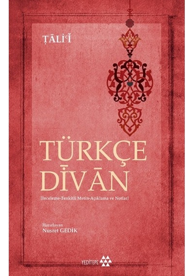 Türkçe Divan: İnceleme - Tenkitli Metin - Açıklama ve Notlar - Tali'i - Yeditepe Yayınevi