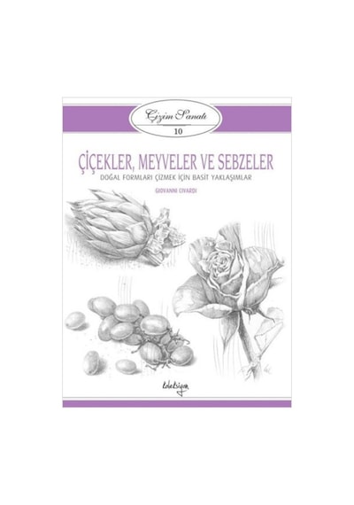 Çizim Sanatı Serisi 10 - Çiçekler Meyveler ve Sebzeler - Giovanni Civardi - Koleksiyon