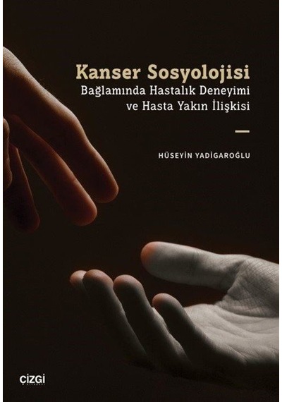 Kanser Sosyolojisi Bağlamında Hastalık Deneyimi Ve Hasta Yakın İlişkisi