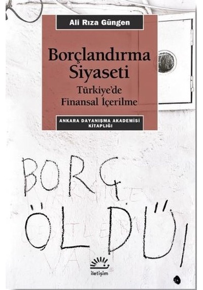 Borçlandırma Siyaseti - Türkiyede Finansal İçerilme - Ali Rıza Güngen - İletişim Yayınları