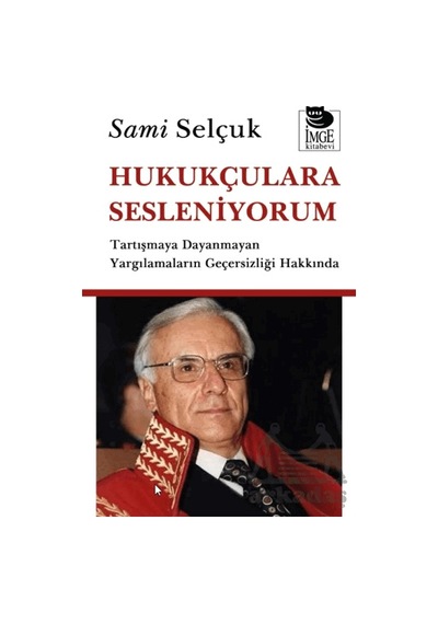 Hukukçulara Sesleniyorum - Tartışmaya Dayanmayan Yargılamaların Geçersizliği Hakkında İmge Kitabevi