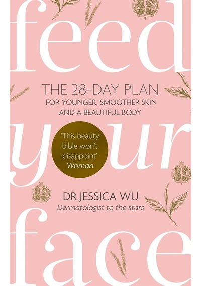 Feed Your Face: The 28-day Plan For Younger, Smoother Skin And A Beautiful Body