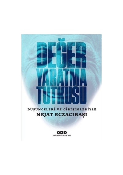 Değer Yaratma Tutkusu: Düşünceleri ve Girişimleriyle Nejat Eczacıbaşı - Nejat Eczacıbaşı - Yapı Kredi Yayınları