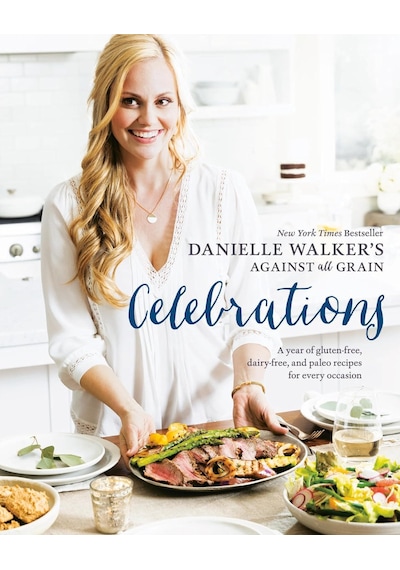 's Against All Grain Celebrations: A Year Of Gluten-free, Dairy-free, And Paleo Recipes For Every Occasion A Cookbook