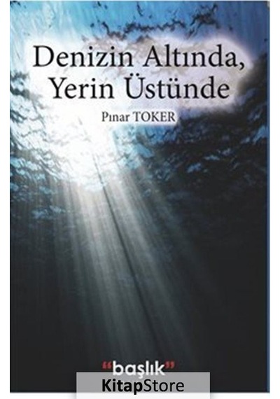 Denizin Altında Yerin Üstünde - Pınar Toker - Başlık Yayınları