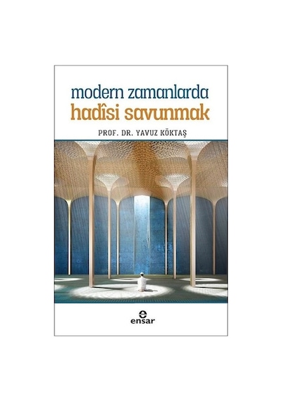 Modern Zamanlarda Hadisi Savunmak  - Yavuz Köktaş  - Ensar Neşriyat