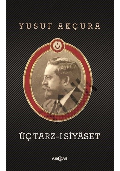 Üç Tarz-ı Siyaset - Yusuf Akçura - Akçağ Yayınları
