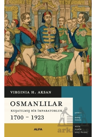Osmanlılar - Kuşatılmış Bir İmparatorluk 1700-1923 Ciltli Alfa Yayınları