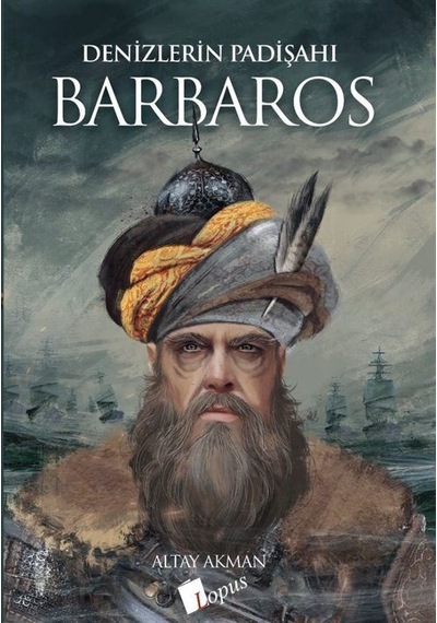 Denizlerin Padişahı Barbaros -  Altay Akman - Lopus Yayınları