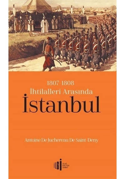 1807 - 1808 İhtilalleri Arasında İstanbul - Antoine De Juchereau De Saint - İlgi Kültür Sanat Yayınları