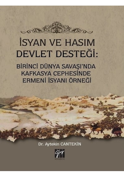 İsyan ve Hasım Devlet Desteği: Birinci Dünya Savaşı'nda Kafkasya Cephesinde Ermeni İsyanı Örneği - Aytekin Cantekin - Gazi Kitabevi