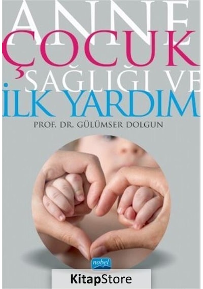 Anne Çocuk Sağlığı ve İlk Yardım - Gülümser Dolgun - Nobel Akademik Yayıncılık