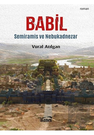Babil-Semiramis ve Nebukadnezar - Vural Atılgan - Kanes Yayınları