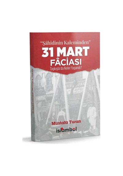 "şahidinin Kaleminden" 31 Mart Faciası / Mustafa Turan