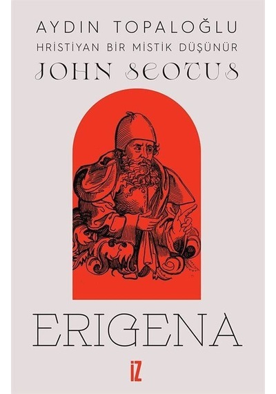 John Scotus Erigena: Hristiyan Bir Mistik Düşünür - Aydın Topaloğlu - İz Yayıncılık