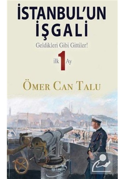 İstanbul'un İşgali - Geldikleri Gibi Gittiler! İlk 1 Ay - Ömer Can Talu - Şira Yayınları