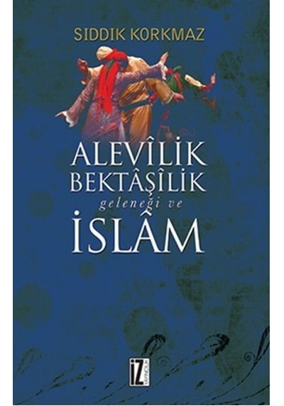Alevilik Bektaşilik Geleneği ve İslam  - Sıddık Korkmaz  - İz Yayıncılık