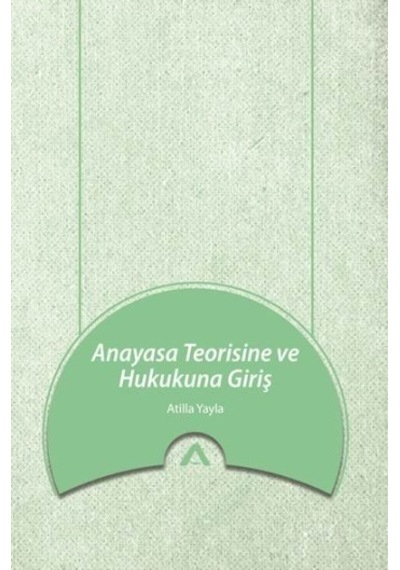 Anayasa Teorisine ve Hukukuna Giriş - Atilla Yayla - Adres