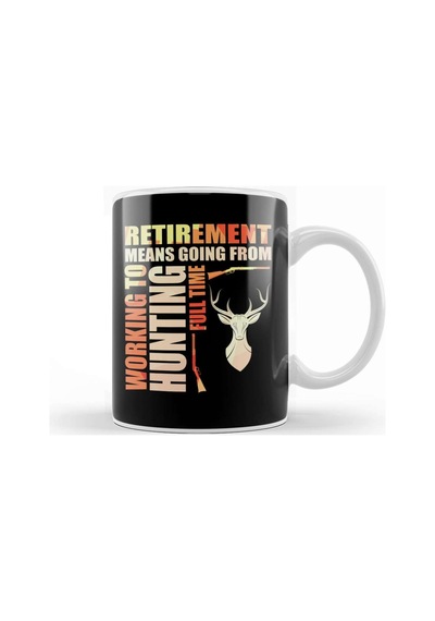 Retirement Means Going From Working To Hunting Kupa Bardak Porselen Karışık