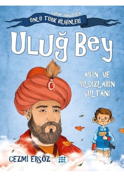 Uluğ Bey: Ay'ın ve Yıldızların Sultanı - Tarihe Yön Veren Ünlü Türk Bilginleri - Cezmi Ersöz - Dokuz Yayınları