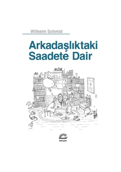Arkadaşlıktaki Saadete Dair - Wilhelm Schmid - İletişim Yayınları