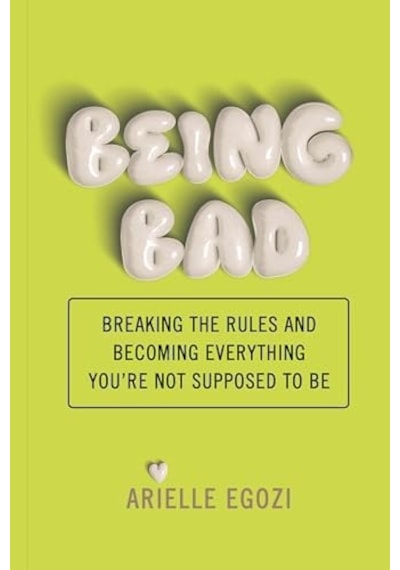 Being Bad: Breaking The Rules And Becoming Everything You&apos Re Not Supposed To Be