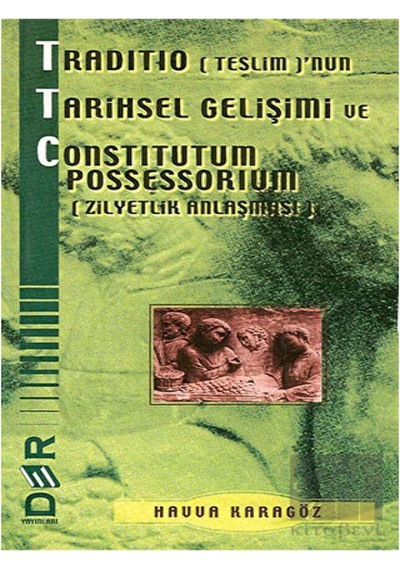 Traditio (Teslim)'nun Tarihsel Gelişimi ve Constitutum Possessorium (Zilyetlik Anlaşması) - Havva Karagöz - Der Yayınları