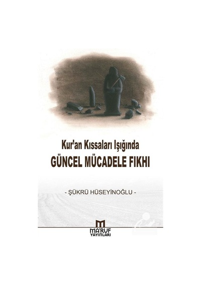 Kur'An Kıssaları Işığında Güncel Mücadele Fıkhı / Şükrü Hüseyi...