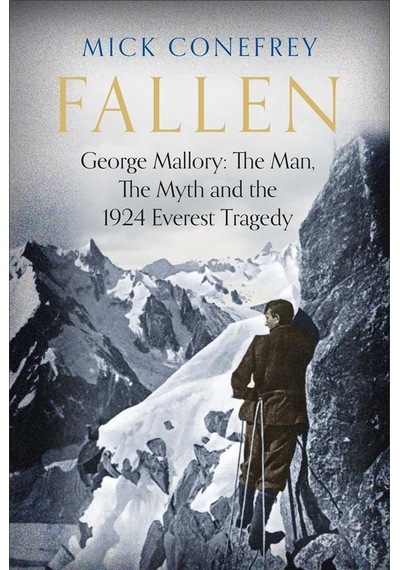 Fallen George Mallory : The Man, The Myth And The 1924 Everest Tr