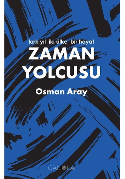 Zaman Yolcusu / Kırk Yıl, İki Ülke, Bir Hayat / Osman Aray