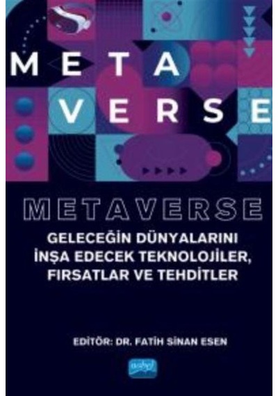 Metaverse  - Geleceğin Dünyalarını İnşa Edecek Teknolojiler Fırsatlar ve Tehditler - Nobel Akademik Yayıncılık