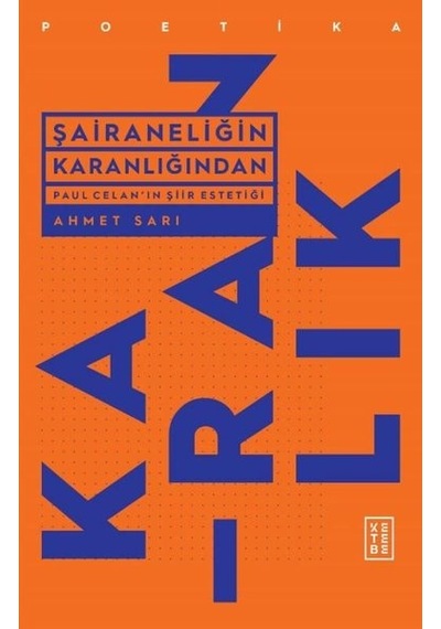 Şairaneliğin Karanlığından - Paul Celan'ın Şiir Estetiği - Ahmet Sarı - Ketebe