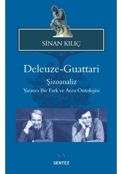 Deleuze - Guattari Şizoanaliz : Yaratıcı Bir Fark ve Arzu Ontolojisi - Sinan Kılıç - Sentez Yayıncılık