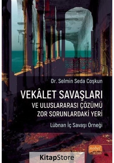 Vekalet Savaşları ve Uluslararası Çözümü Zor Sorunlardaki Yeri - Lübnan İç Savaş Örneği - Selmin Seda Coşkun - Nobel Bilimsel Eserler
