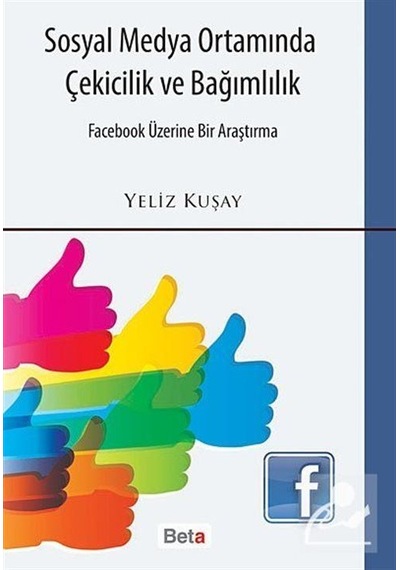 Sosyal Medya Ortamında Çekicilik ve Bağımlılık - Yeliz Kuşay - Beta Yayınları