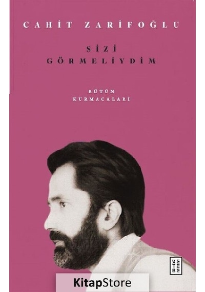 Sizi Görmeliydim - Bütün Kurmacaları - Cahit Zarifoğlu - Ketebe