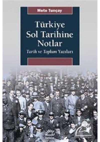 Türkiye Sol Tarihine Notlar - Mete Tunçay - İletişim Yayınları