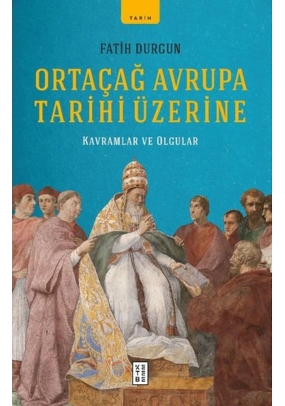 Ortaçağ Avrupa Tarihi Üzerine - Kavramlar Ve Olgular