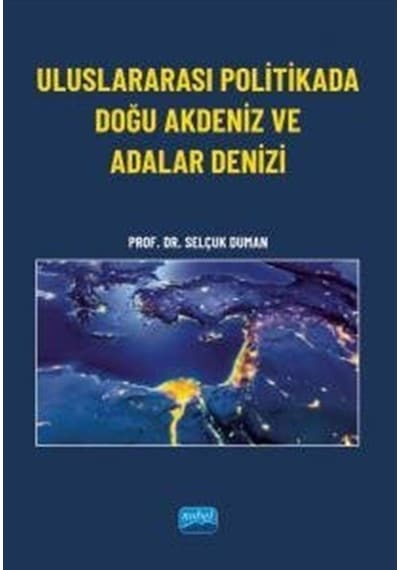Uluslararası Politikada Doğu Akdeniz ve Adalar Denizi - Selçuk Duman - Nobel Akademik Yayıncılık