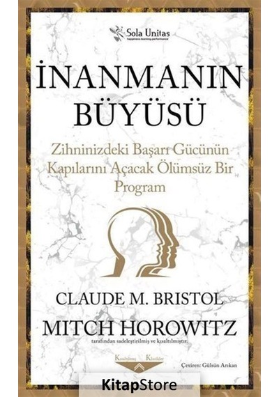 İnanmanın Büyüsü - Zihninizdeki Başarı Gücünün Kapılarını Açacak Ölümsüz Bir Program - Claude M. Bristol - Sola Unitas