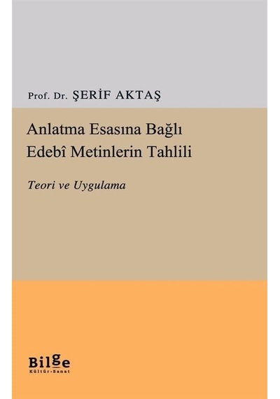 Anlatma Esasına Bağlı Edebi Metinlerin Tahlili - Teori ve Uygulama - Şerif Aktaş - Bilge Kültür Sanat