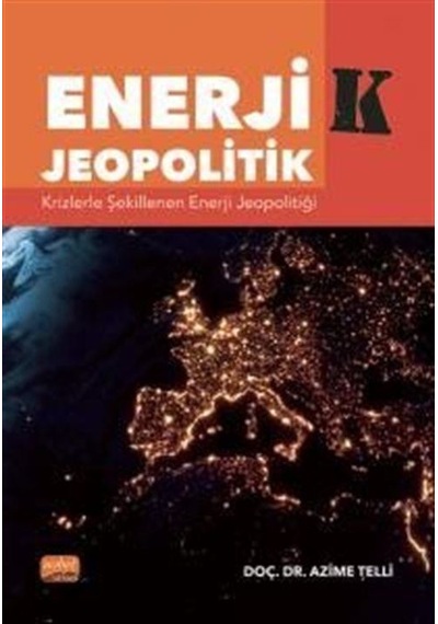 Enerjik - Jeopolitik: Krizlerle Şekillenen Enerji Jeopolitiği - Azime Telli - Nobel Bilimsel Eserler