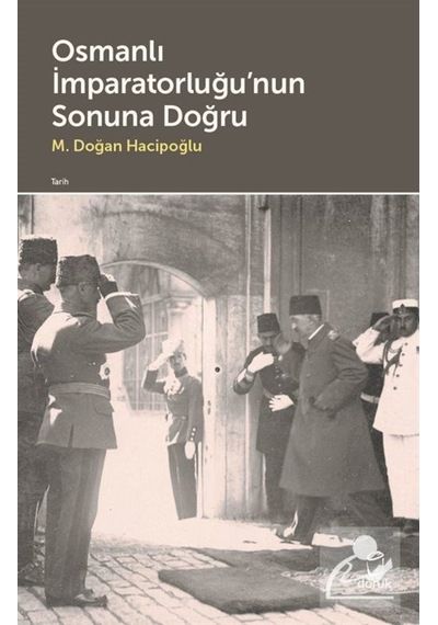 Osmanlı İmparatorluğu'nun Sonuna Doğru - M. Doğan Hacipoğlu - Doruk Yayınları