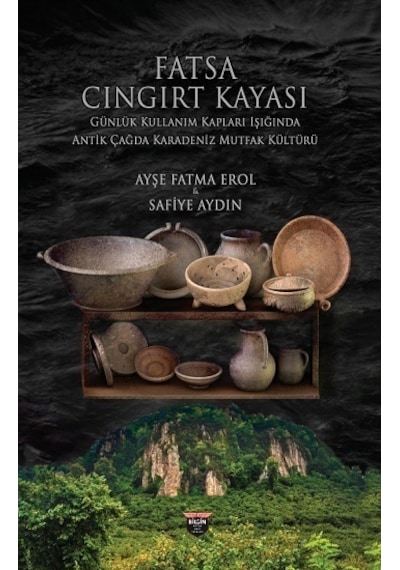 Fatsa Cıngırt Kayası - Günlük Kullanım Kapları Işığında Antik Çağda Karadeniz Mutfak Kültürü - Ayşe Fatma Erol - Bilgin Kültür Sanat